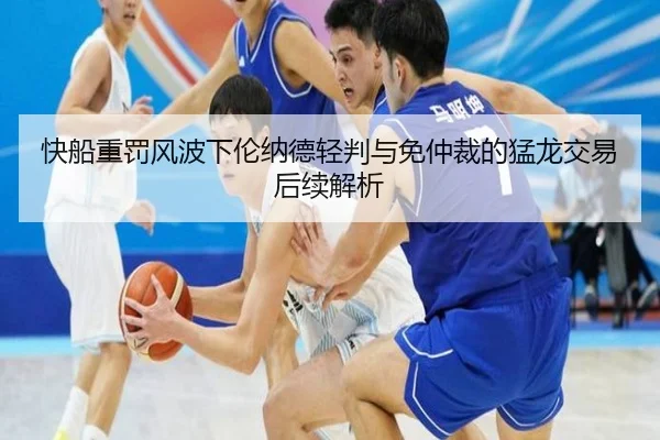 快船重罚风波下伦纳德轻判与免仲裁的猛龙交易后续解析